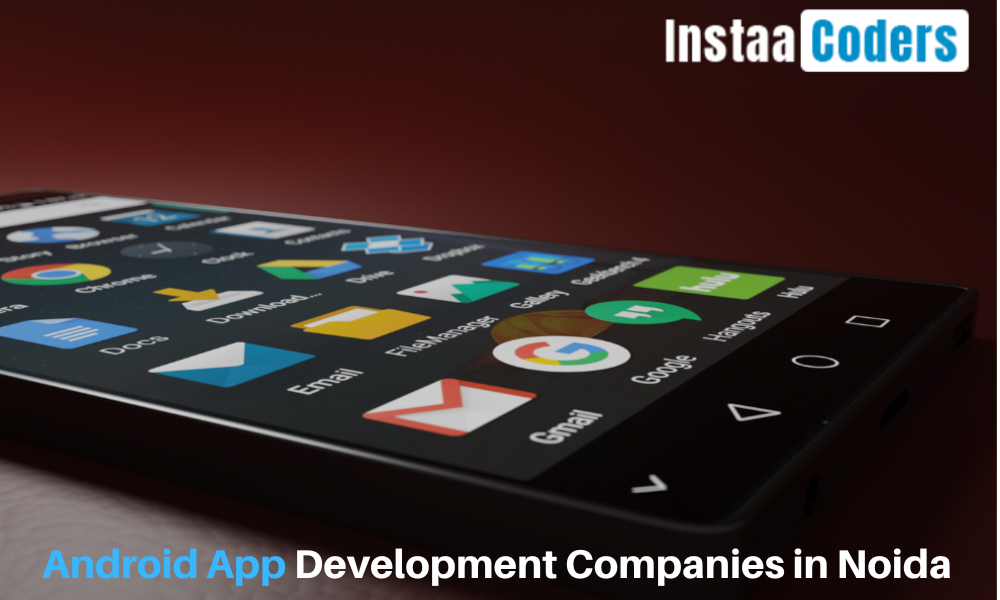 Topmost Android App Development Companies in Noida takes your business worldwide